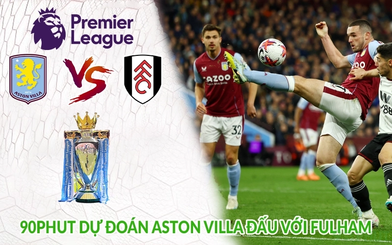 90phut dự đoán Aston Villa đấu với Fulham