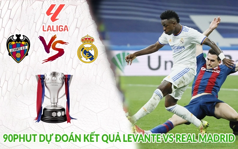 90phut dự đoán kết quả Levante vs Real Madrid