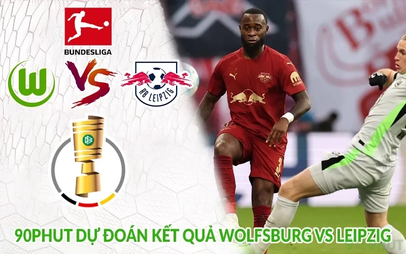 90phut dự đoán kết quả Wolfsburg vs Leipzig