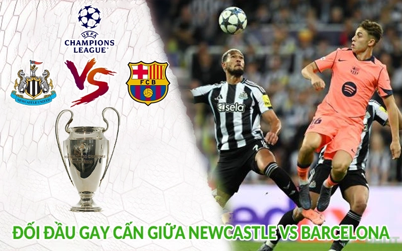 Đối đầu gay cấn giữa Newcastle vs Barcelona