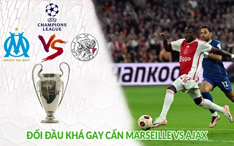 Đối đầu khá gay cấn Marseille vs Ajax
