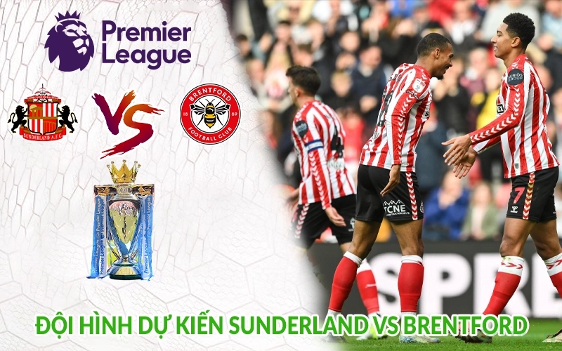 Đội hình dự kiến Sunderland vs Brentford