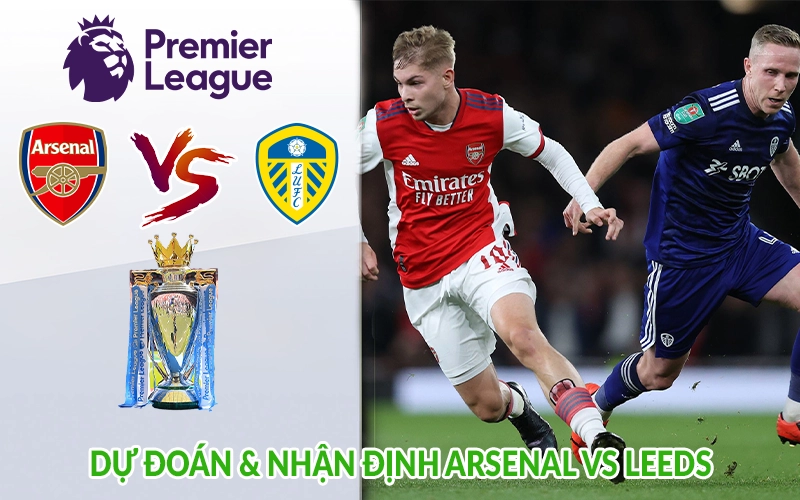 Dự đoán & Nhận định Arsenal vs Leeds