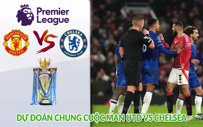 Dự đoán chung cuộc Man Utd vs Chelsea
