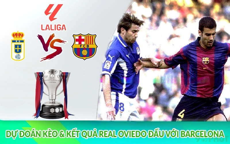 Dự đoán kèo & kết quả Real Oviedo đấu với Barcelona
