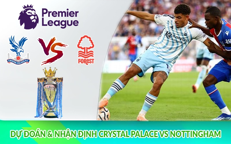 Dự đoán & nhận định Crystal Palace vs Nottingham