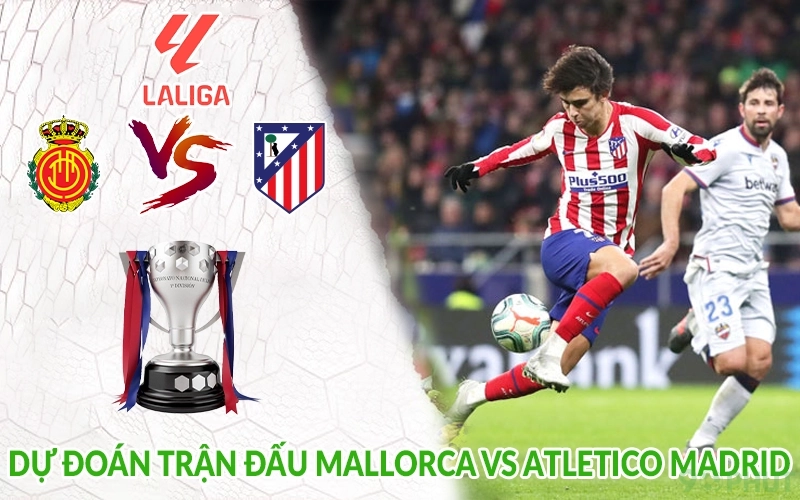 Dự đoán trận đấu Mallorca vs Atletico Madrid