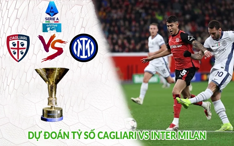 Dự đoán tỷ số Cagliari vs Inter Milan