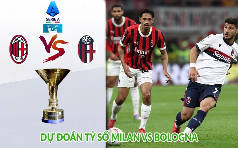 Dự đoán tỷ số Milan vs Bologna