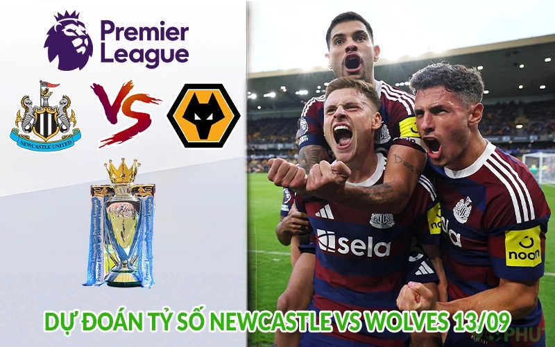 Dự đoán tỷ số Newcastle vs Wolves 13/09