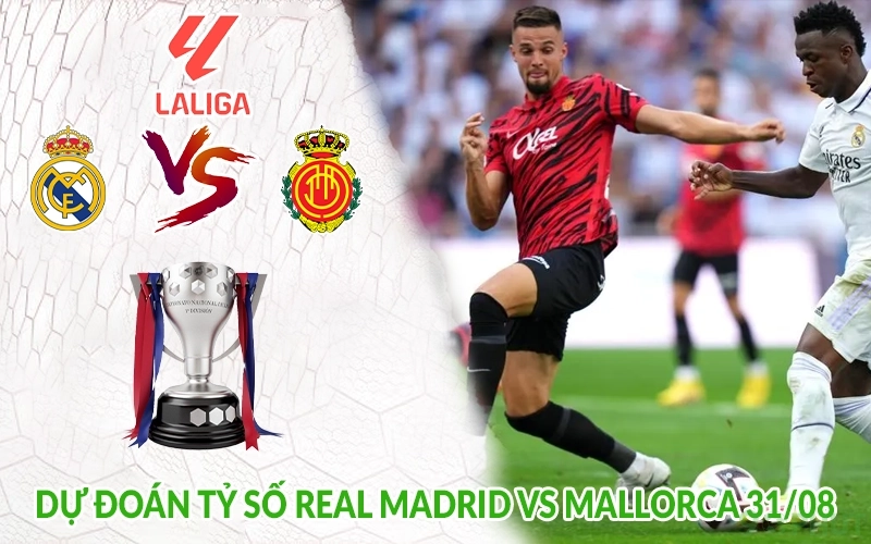 Dự đoán tỷ số Real Madrid vs Mallorca 31/08