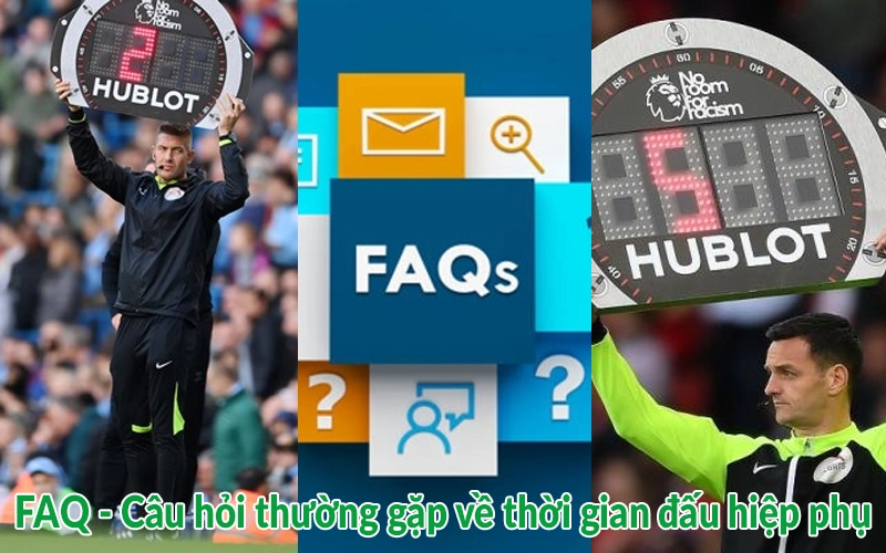 FAQ - Câu hỏi thường gặp về thời gian đấu hiệp phụ