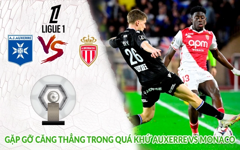 Gặp gỡ căng thẳng trong quá khứ Auxerre vs Monaco