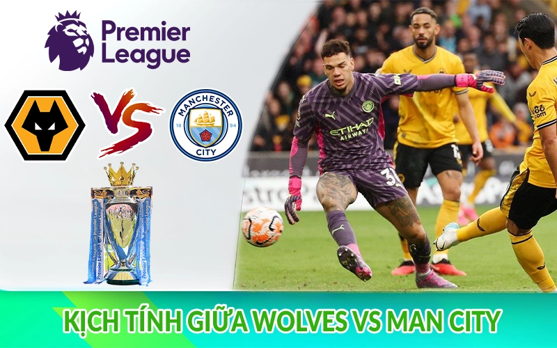 Kịch tính giữa Wolves vs Man City