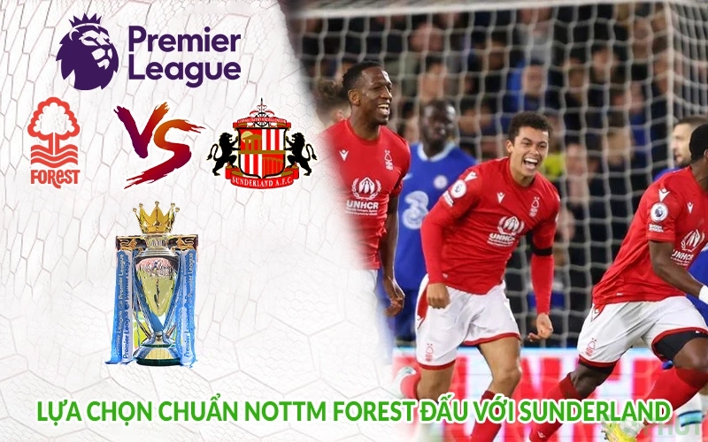 Lựa chọn chuẩn Nottm Forest đấu với Sunderland