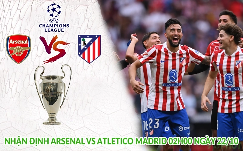 Nhận định Arsenal vs Atletico Madrid 02h00 ngày 22/10