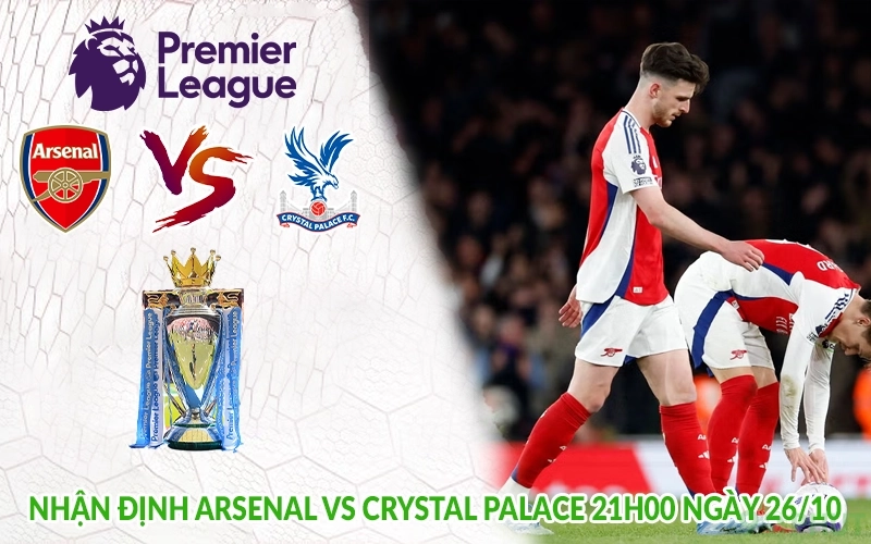 Nhận định Arsenal vs Crystal Palace 21h00 ngày 26/10