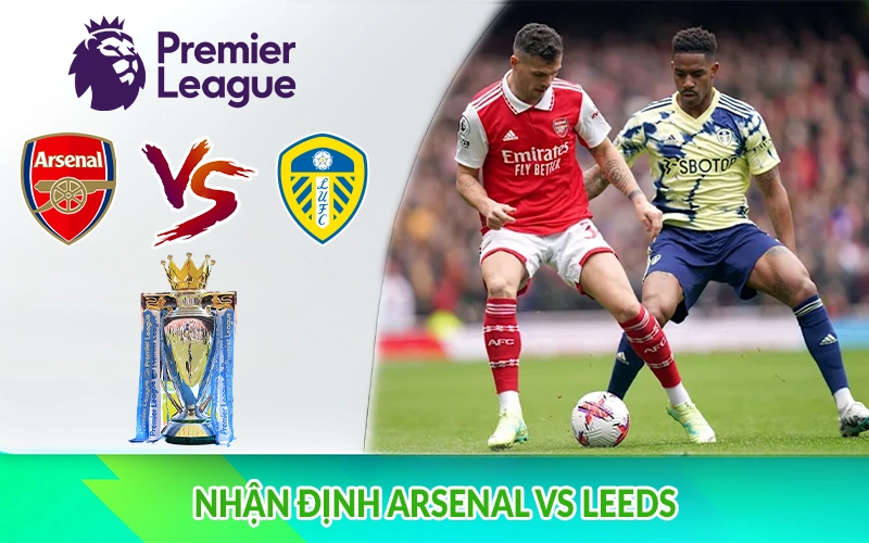 Nhận định Arsenal vs Leeds