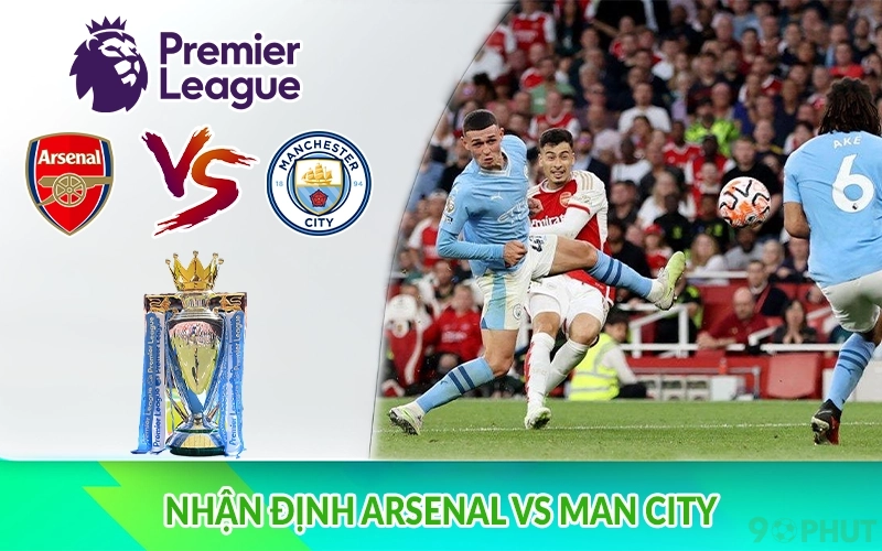 Nhận định Arsenal vs Man City