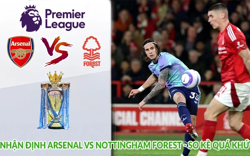 Nhận định Arsenal vs Nottingham Forest - So kè quá khứ