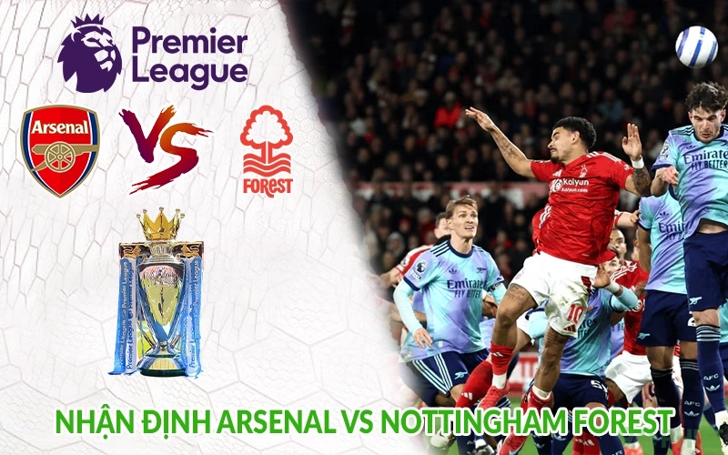 Nhận định Arsenal vs Nottingham Forest
