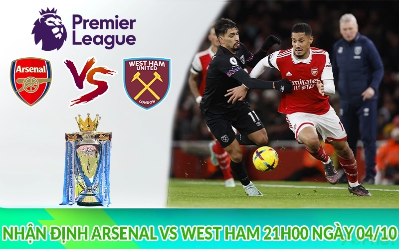 Nhận định Arsenal vs West Ham 21h00 ngày 04/10
