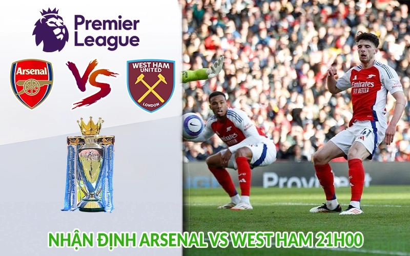 Nhận định Arsenal vs West Ham 21h00