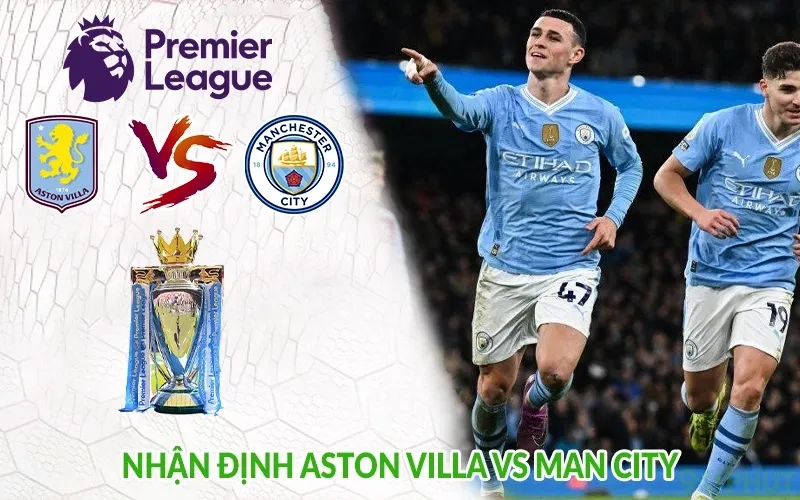 Nhận định Aston Villa vs Man City