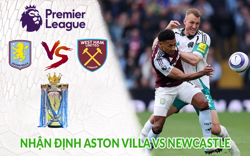 Nhận định Aston Villa vs Newcastle