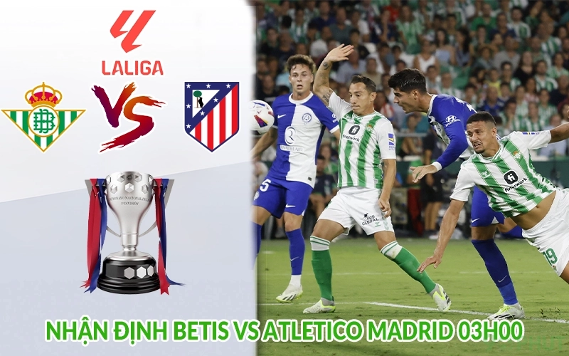Nhận định Betis vs Atletico Madrid 03h00