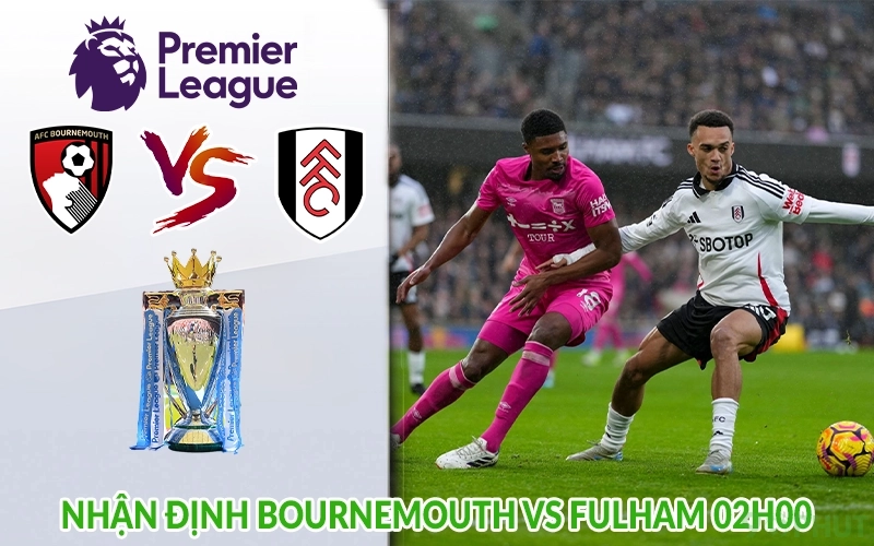 Nhận định Bournemouth vs Fulham 02h00