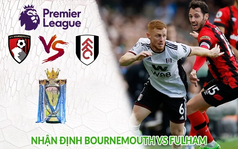 Nhận định Bournemouth vs Fulham