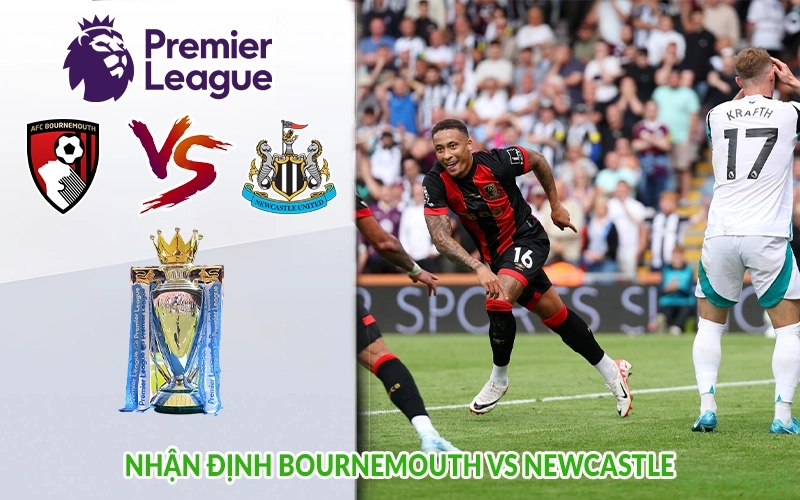 Nhận định Bournemouth vs Newcastle