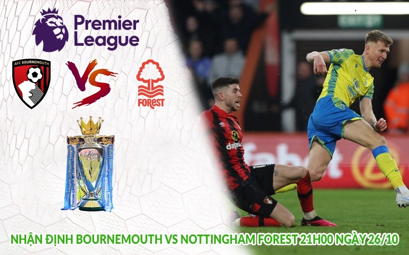 Nhận định Bournemouth vs Nottingham Forest 21h00 ngày 26/10