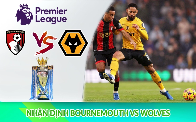 Nhận định Bournemouth vs Wolves