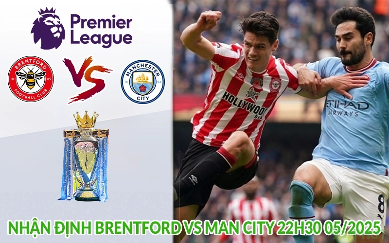 Nhận định Brentford vs Man City 22h30 05/2025