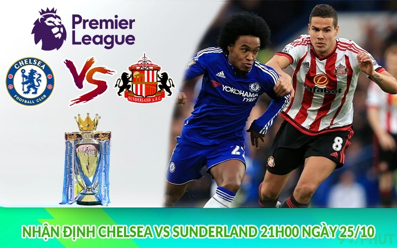 Nhận định Chelsea vs Sunderland 21h00 ngày 25/10