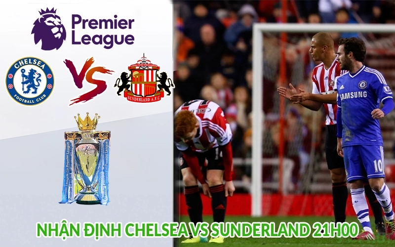 Nhận định Chelsea vs Sunderland 21h00