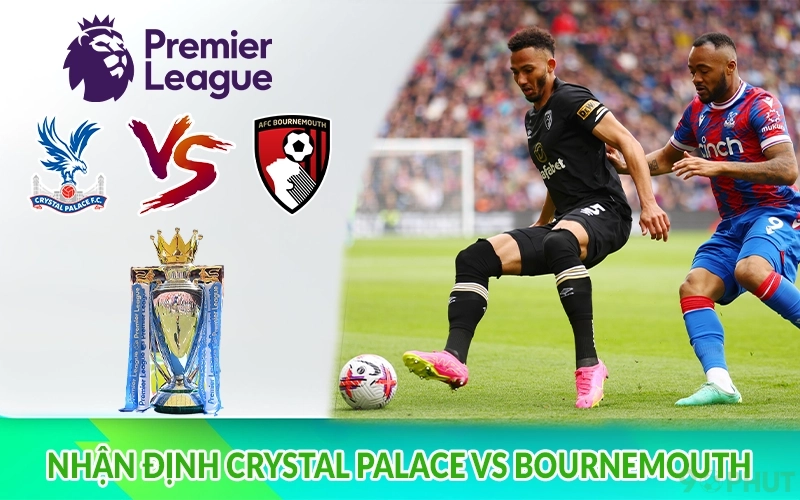 Nhận định Crystal Palace vs Bournemouth