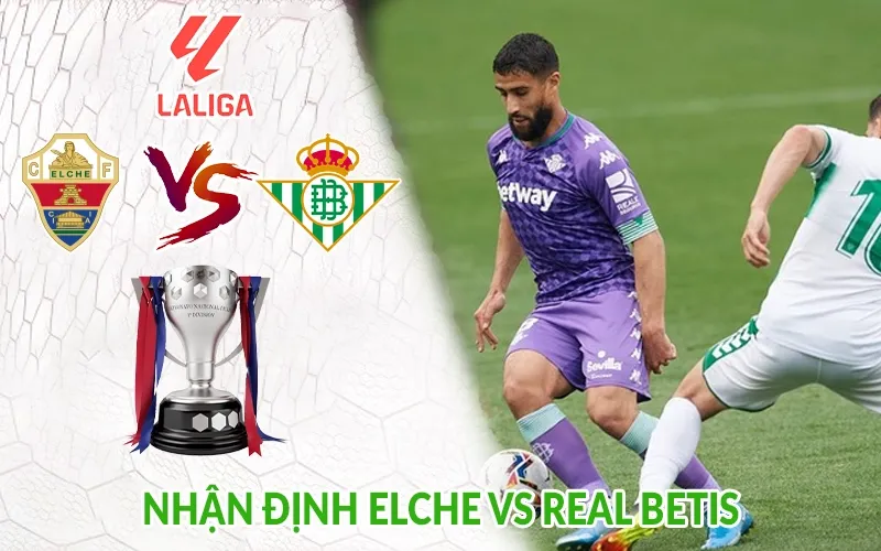 Nhận định Elche vs Real Betis