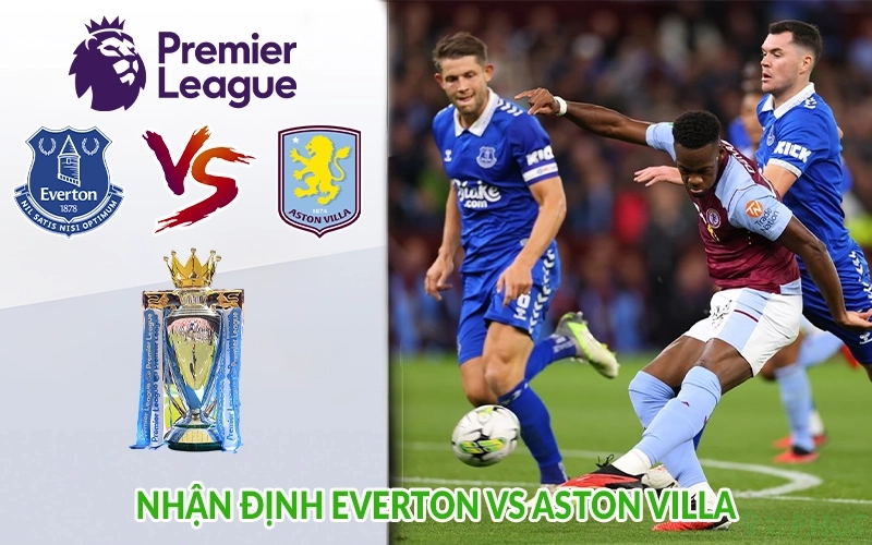 Nhận định Everton vs Aston Villa