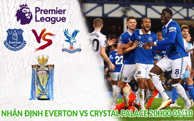 Nhận định Everton vs Crystal Palace 20h00 05/10