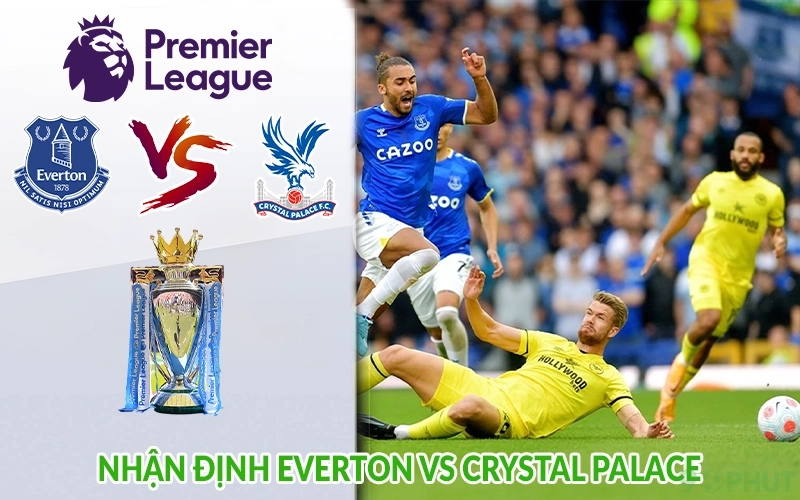 Nhận định Everton vs Crystal Palace
