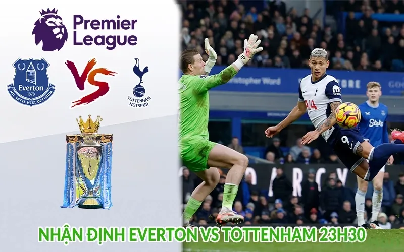 Nhận định Everton vs Tottenham 23h30