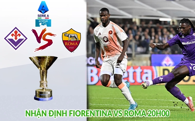 Nhận định Fiorentina vs Roma 20h00