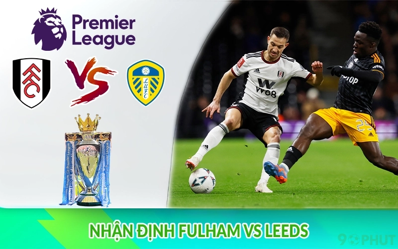 Nhận định Fulham vs Leeds