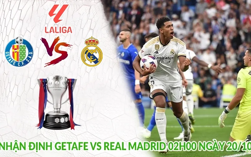 Nhận định Getafe vs Real Madrid 02h00 ngày 20/10