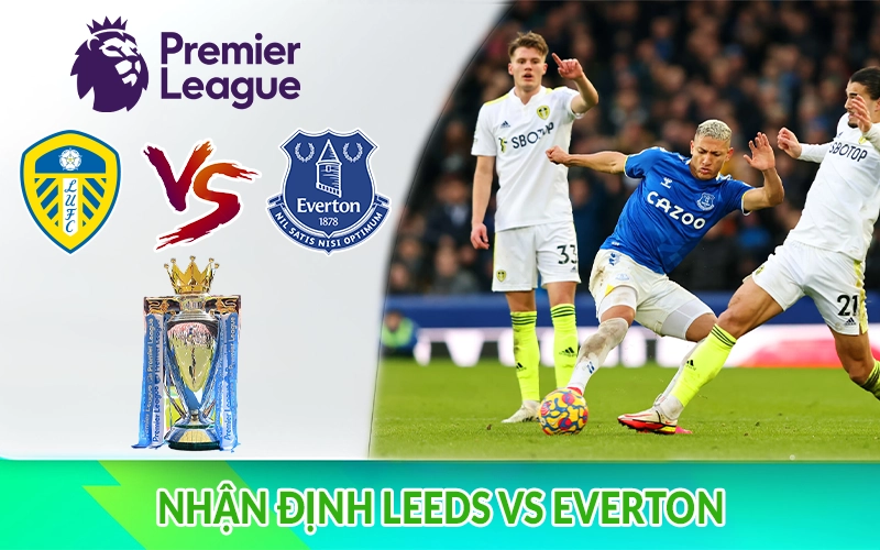 Nhận định Leeds vs Everton