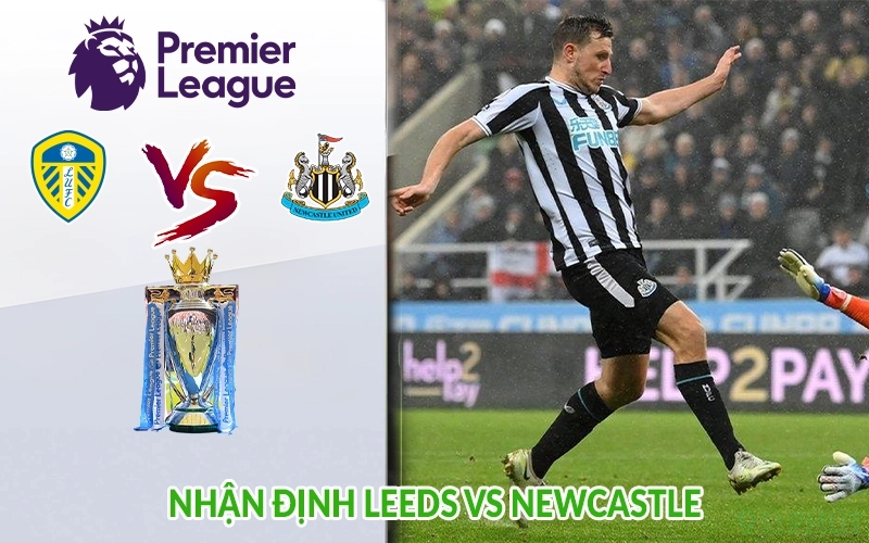 Nhận định Leeds vs Newcastle