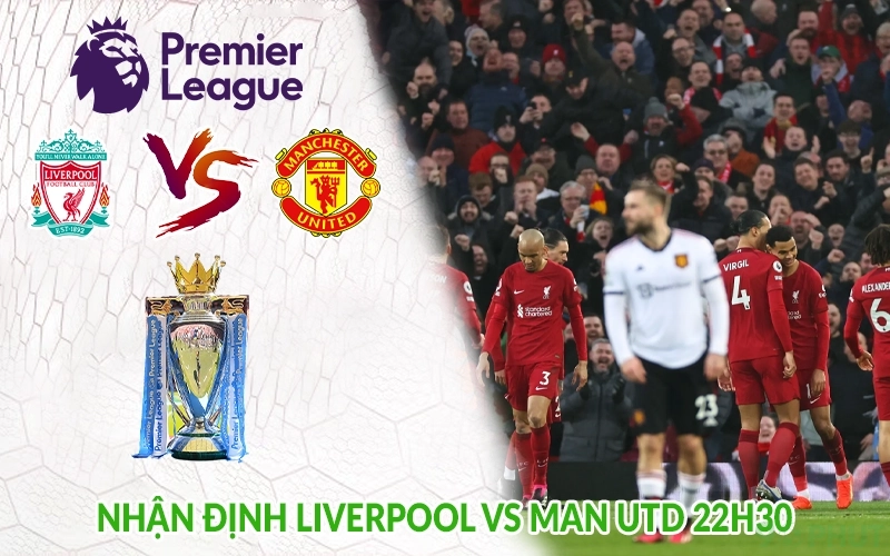 Nhận định Liverpool vs Man Utd 22h30